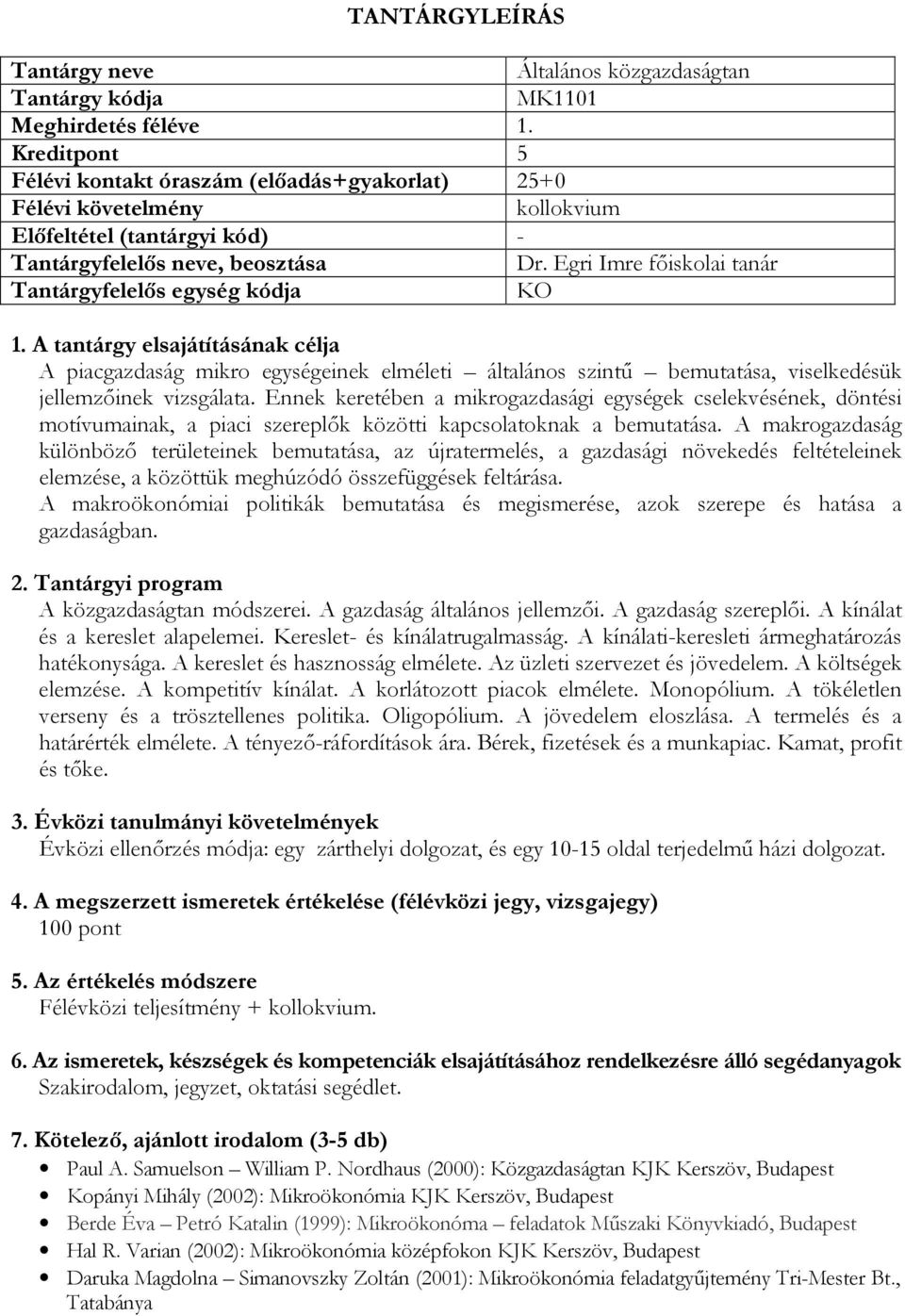 Ennek keretében a mikrogazdasági egységek cselekvésének, döntési motívumainak, a piaci szereplők közötti kapcsolatoknak a bemutatása.