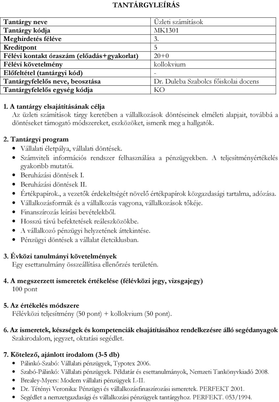 Vállalati életpálya, vállalati döntések. Számviteli információs rendszer felhasználása a pénzügyekben. A teljesítményértékelés gyakoribb mutatói. Beruházási döntések I. Beruházási döntések II.