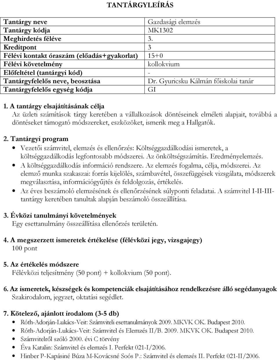 Vezetői számvitel, elemzés és ellenőrzés: Költséggazdálkodási ismeretek, a költséggazdálkodás legfontosabb módszerei. Az önköltségszámítás. Eredményelemzés. A költséggazdálkodás információ rendszere.