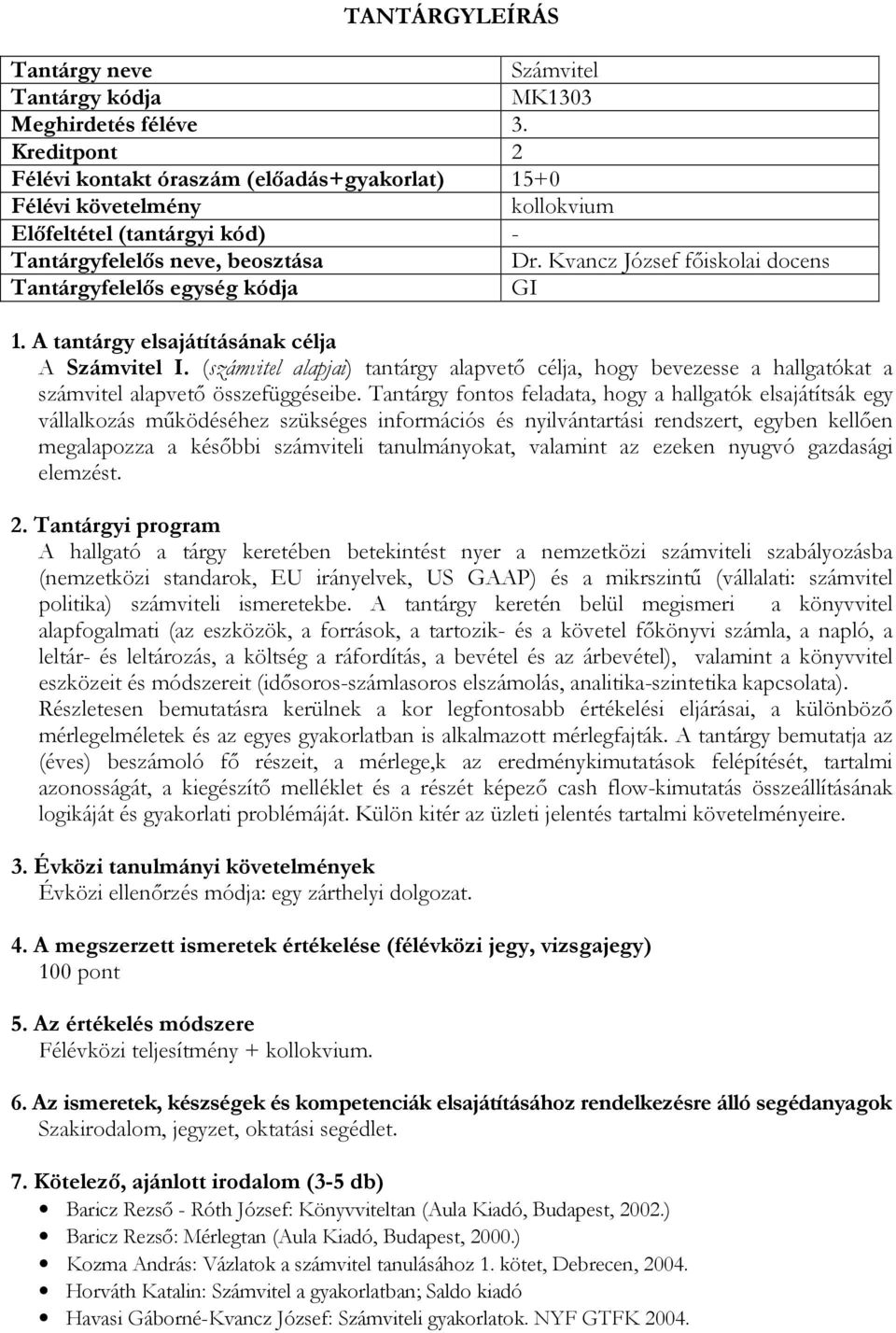 Tantárgy fontos feladata, hogy a hallgatók elsajátítsák egy vállalkozás működéséhez szükséges információs és nyilvántartási rendszert, egyben kellően megalapozza a későbbi számviteli tanulmányokat,