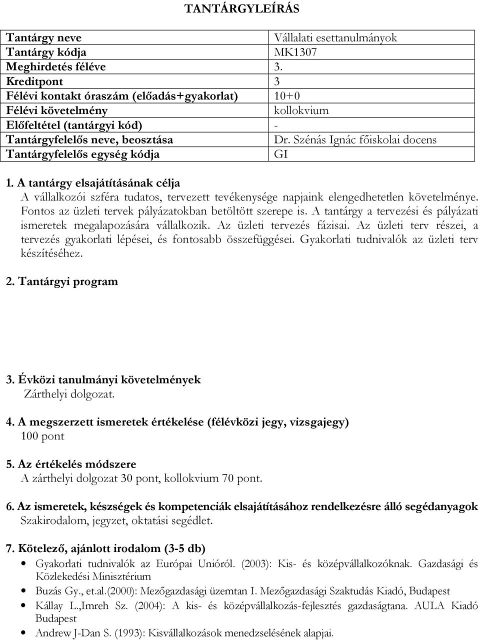 A tantárgy a tervezési és pályázati ismeretek megalapozására vállalkozik. Az üzleti tervezés fázisai. Az üzleti terv részei, a tervezés gyakorlati lépései, és fontosabb összefüggései.