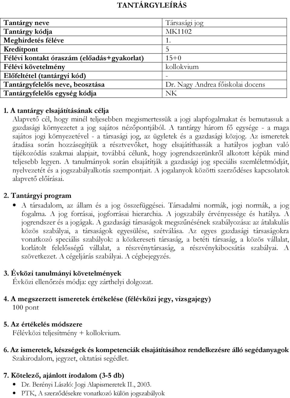 A tantárgy három fő egysége - a maga sajátos jogi környezetével - a társasági jog, az ügyletek és a gazdasági közjog.