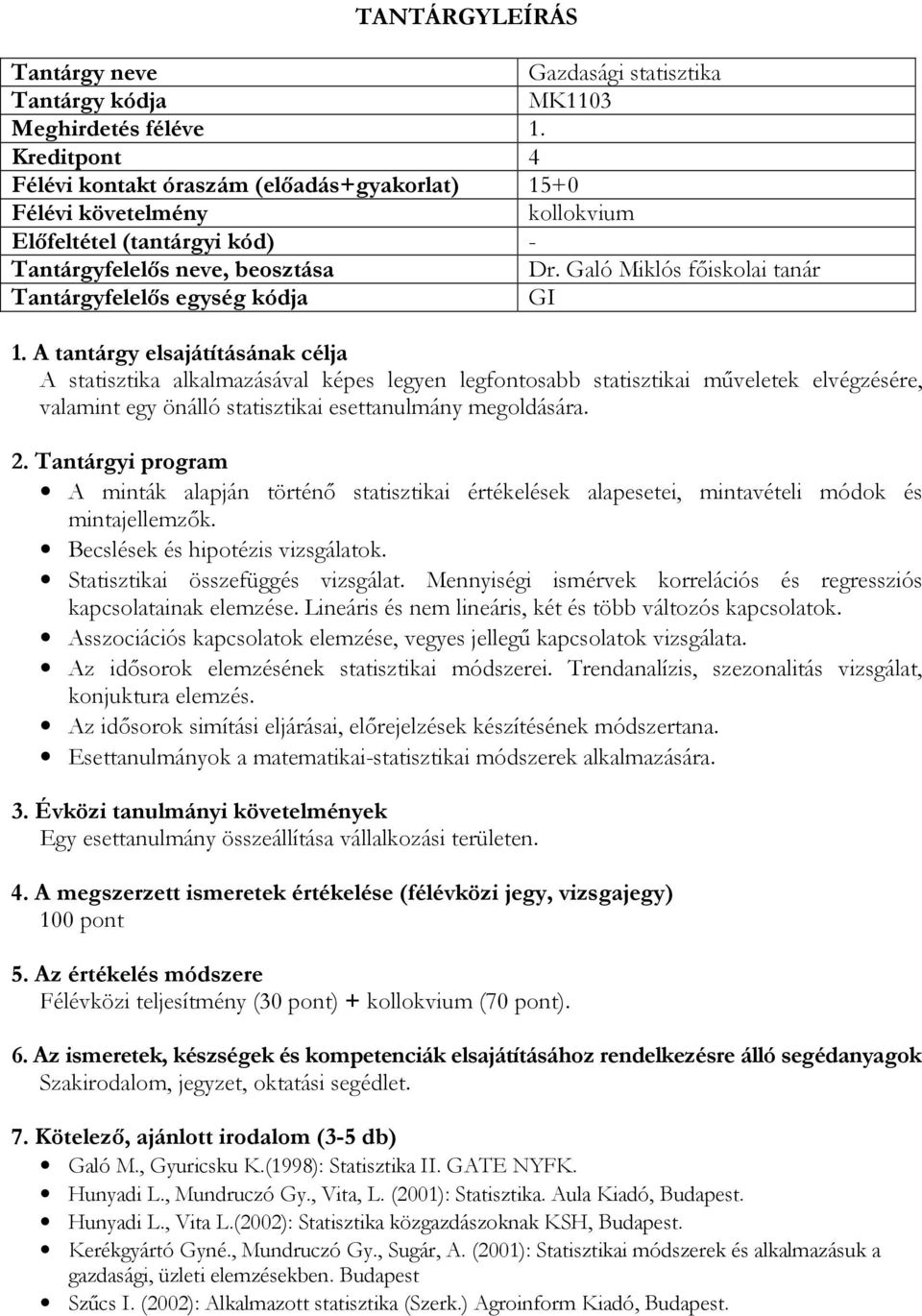 A minták alapján történő statisztikai értékelések alapesetei, mintavételi módok és mintajellemzők. Becslések és hipotézis vizsgálatok. Statisztikai összefüggés vizsgálat.