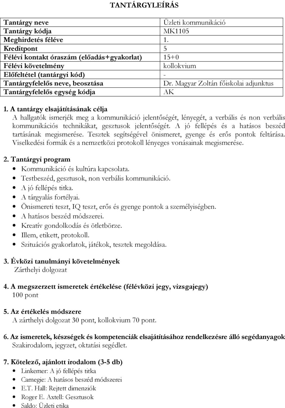A jó fellépés és a hatásos beszéd tartásának megismerése. Tesztek segítségével önismeret, gyenge és erős pontok feltárása. Viselkedési formák és a nemzetközi protokoll lényeges vonásainak megismerése.