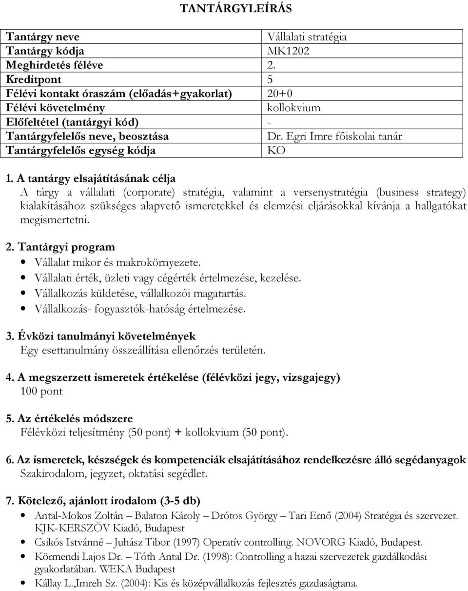 a hallgatókat megismertetni. Vállalat mikor és makrokörnyezete. Vállalati érték, üzleti vagy cégérték értelmezése, kezelése. Vállalkozás küldetése, vállalkozói magatartás.