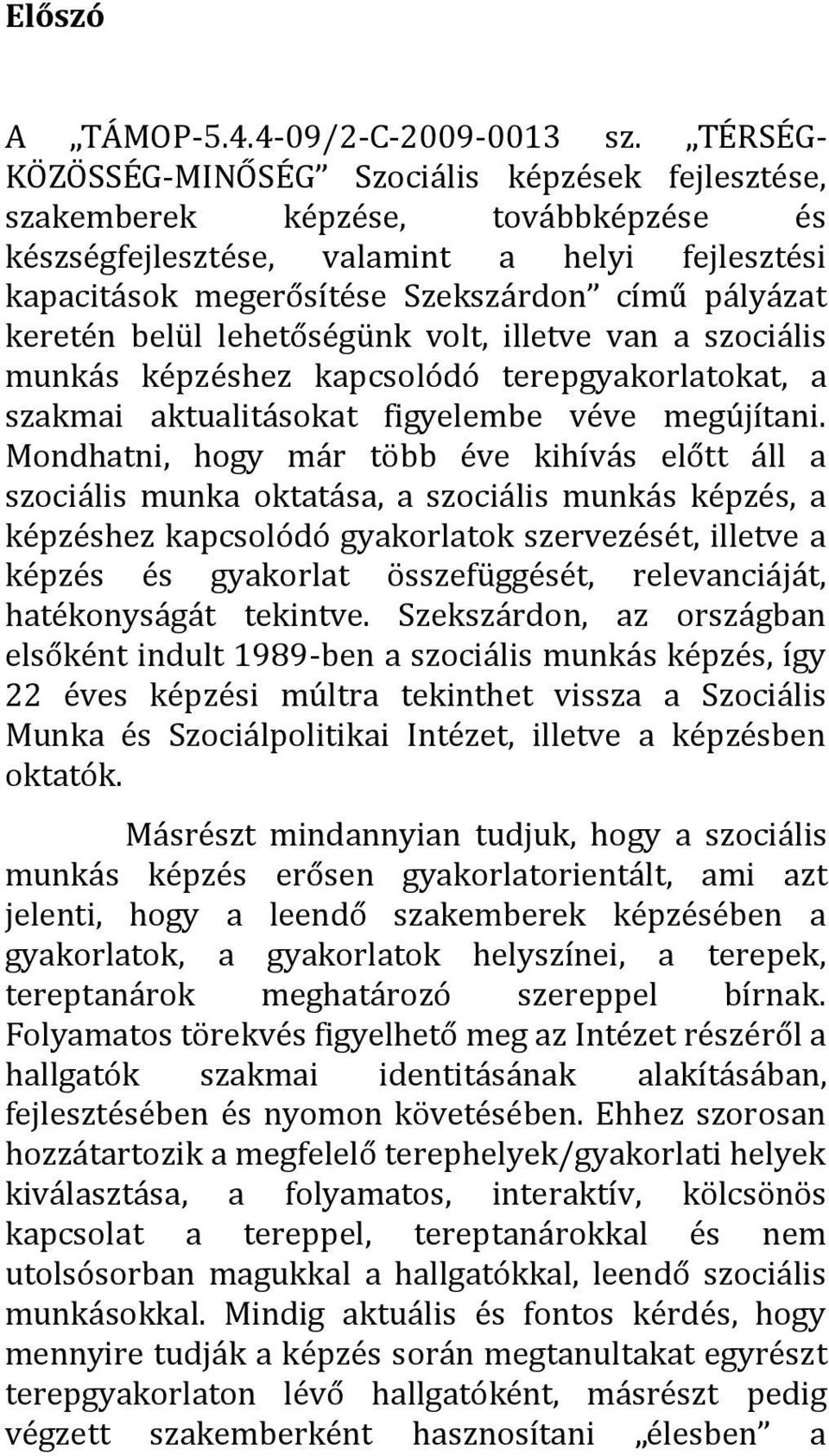 keretén belül lehetőségünk volt, illetve van a szociális munkás képzéshez kapcsolódó terepgyakorlatokat, a szakmai aktualitásokat figyelembe véve megújítani.