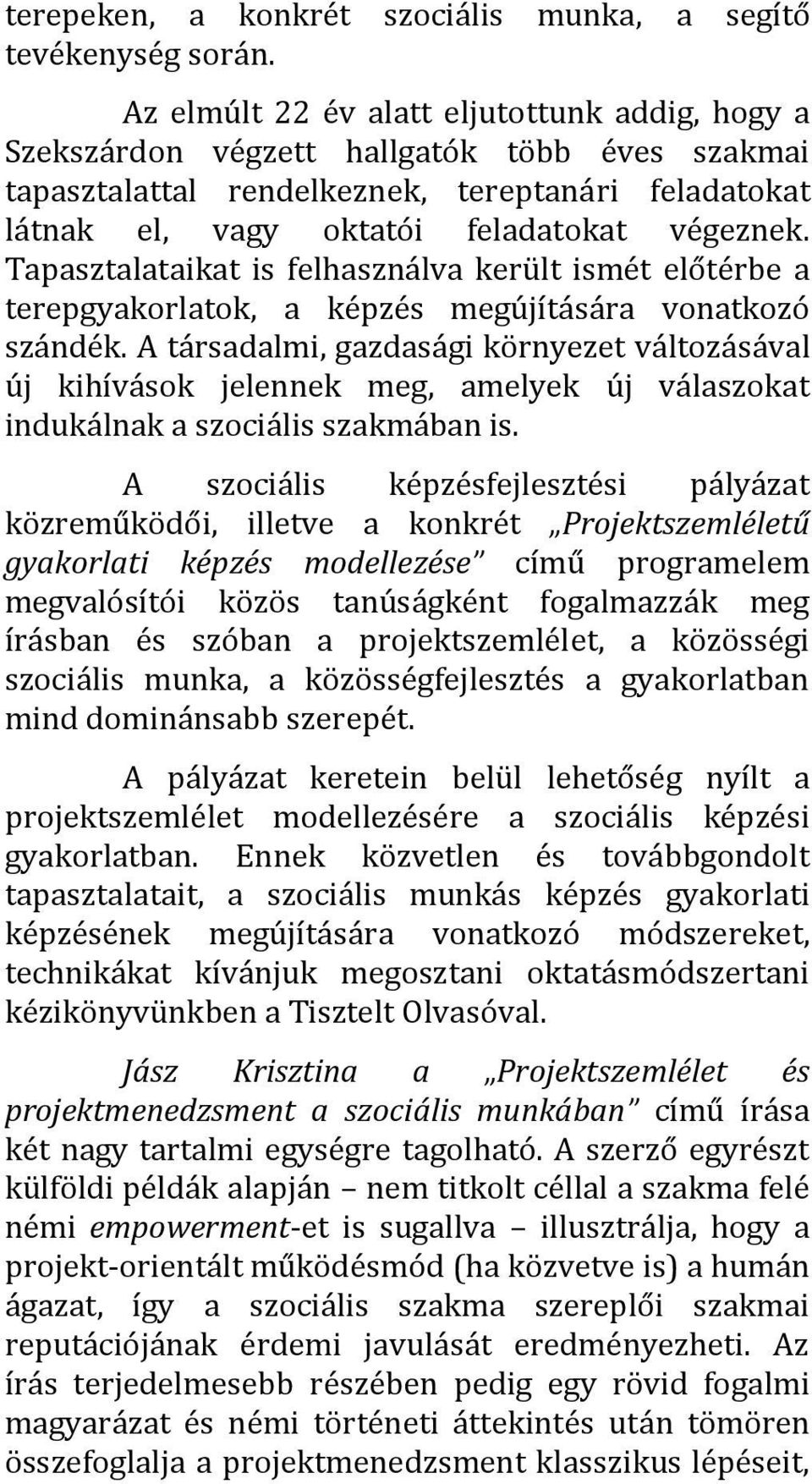 Tapasztalataikat is felhasználva került ismét előtérbe a terepgyakorlatok, a képzés megújítására vonatkozó szándék.