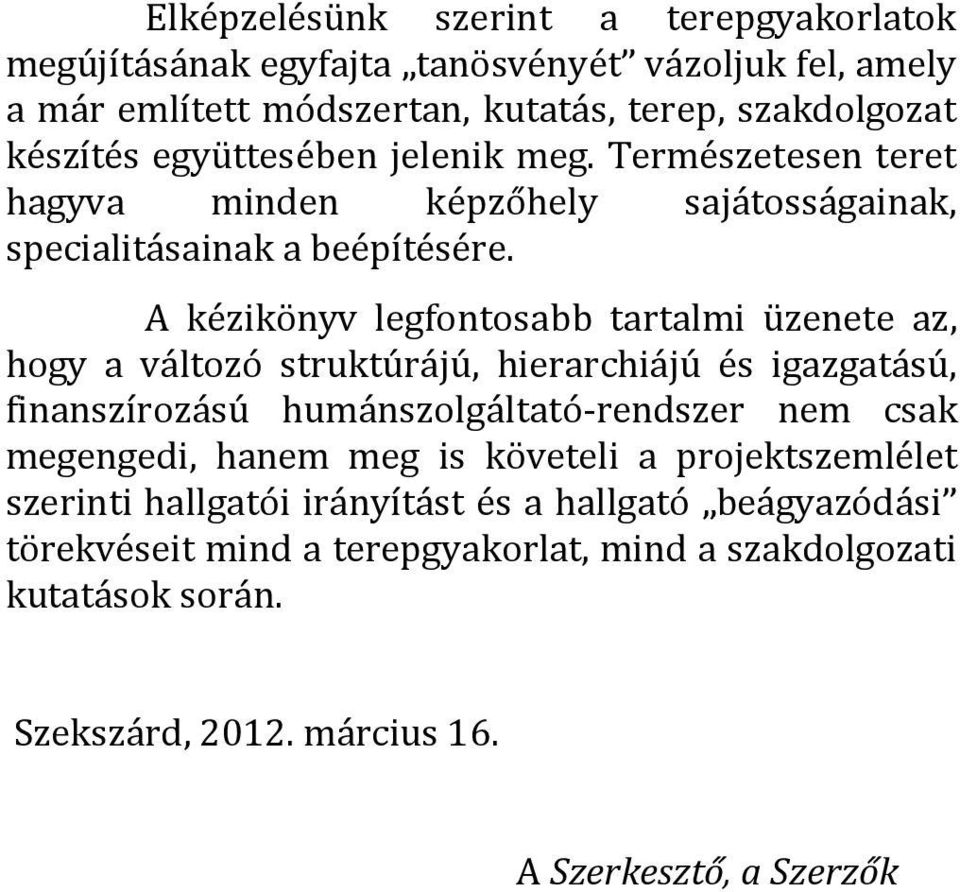 A kézikönyv legfontosabb tartalmi üzenete az, hogy a változó struktúrájú, hierarchiájú és igazgatású, finanszírozású humánszolgáltató-rendszer nem csak megengedi,