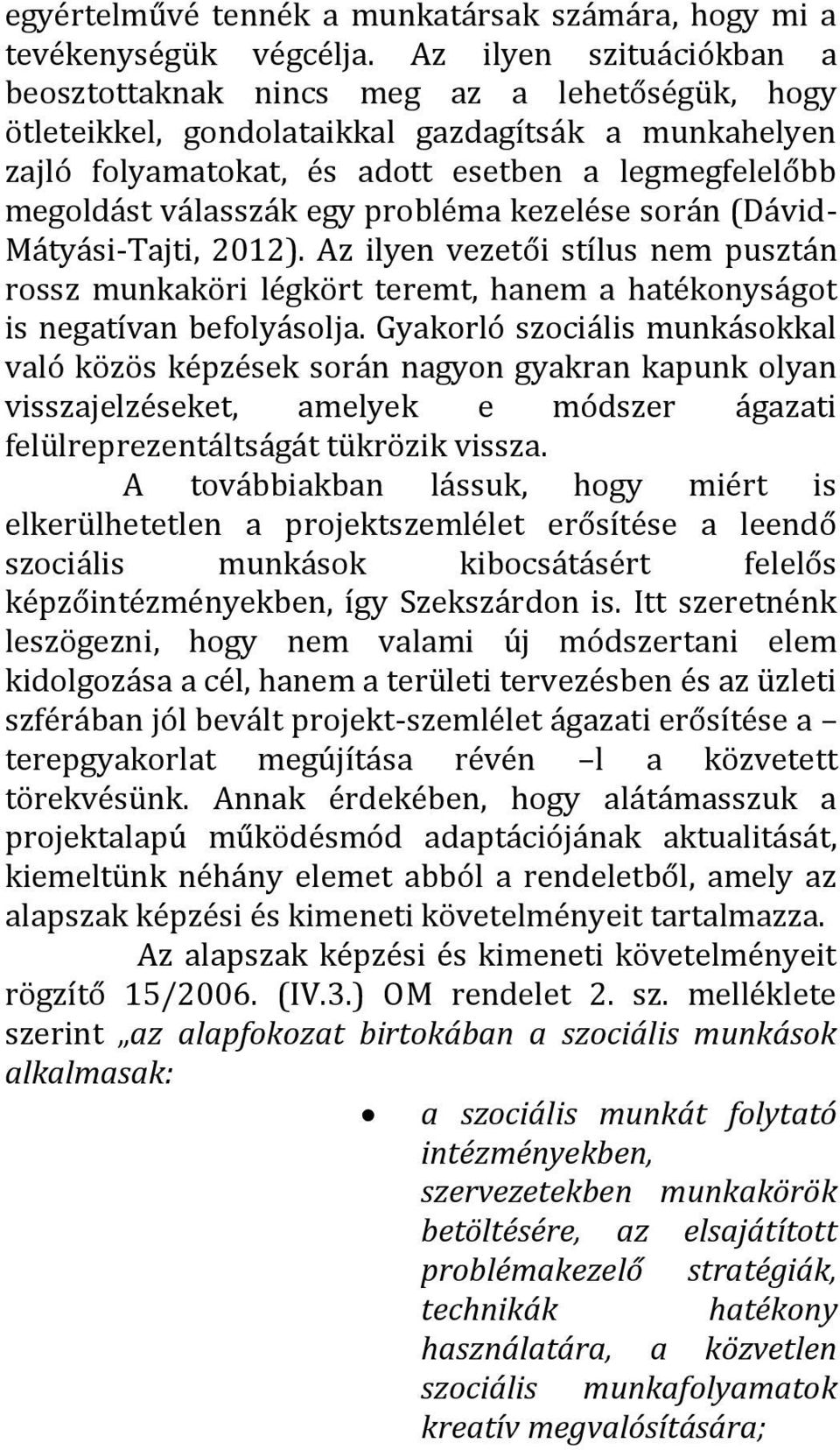 válasszák egy probléma kezelése során (Dávid- Mátyási-Tajti, 2012). Az ilyen vezetői stílus nem pusztán rossz munkaköri légkört teremt, hanem a hatékonyságot is negatívan befolyásolja.