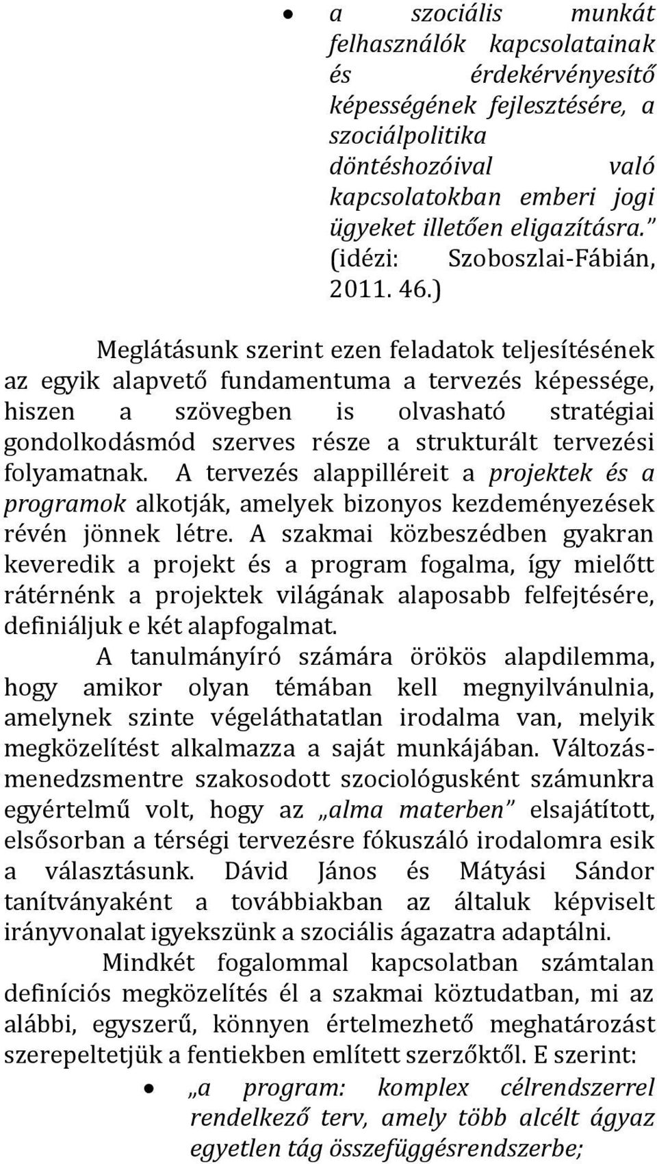 ) Meglátásunk szerint ezen feladatok teljesítésének az egyik alapvető fundamentuma a tervezés képessége, hiszen a szövegben is olvasható stratégiai gondolkodásmód szerves része a strukturált