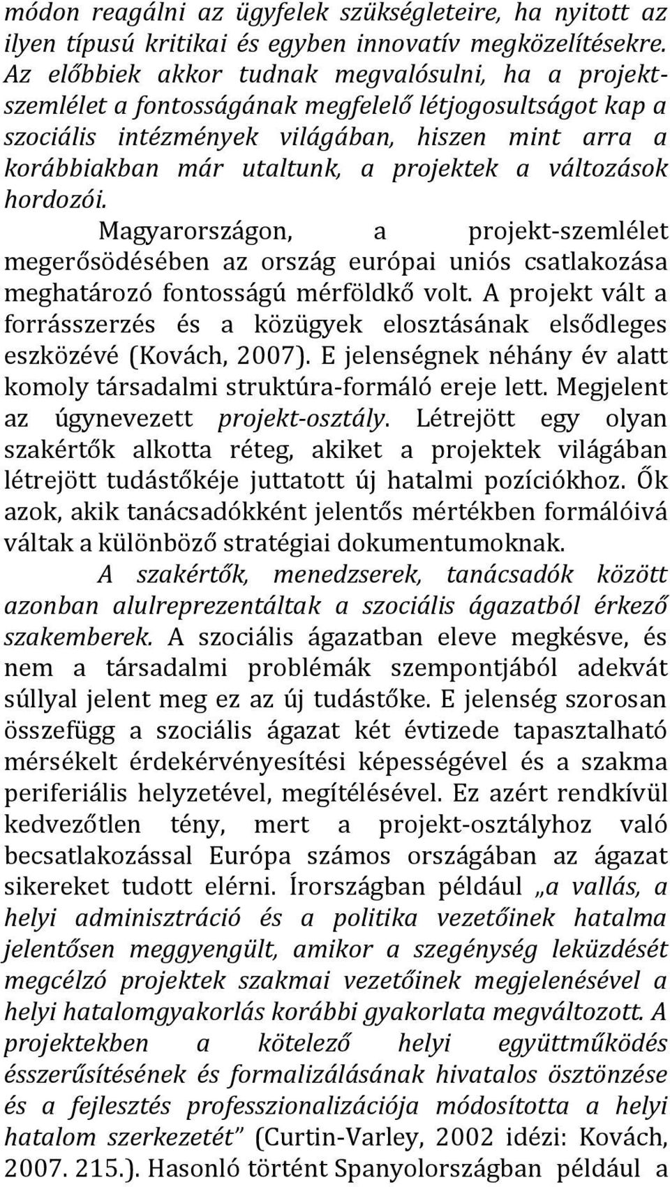 projektek a változások hordozói. Magyarországon, a projekt-szemlélet megerősödésében az ország európai uniós csatlakozása meghatározó fontosságú mérföldkő volt.