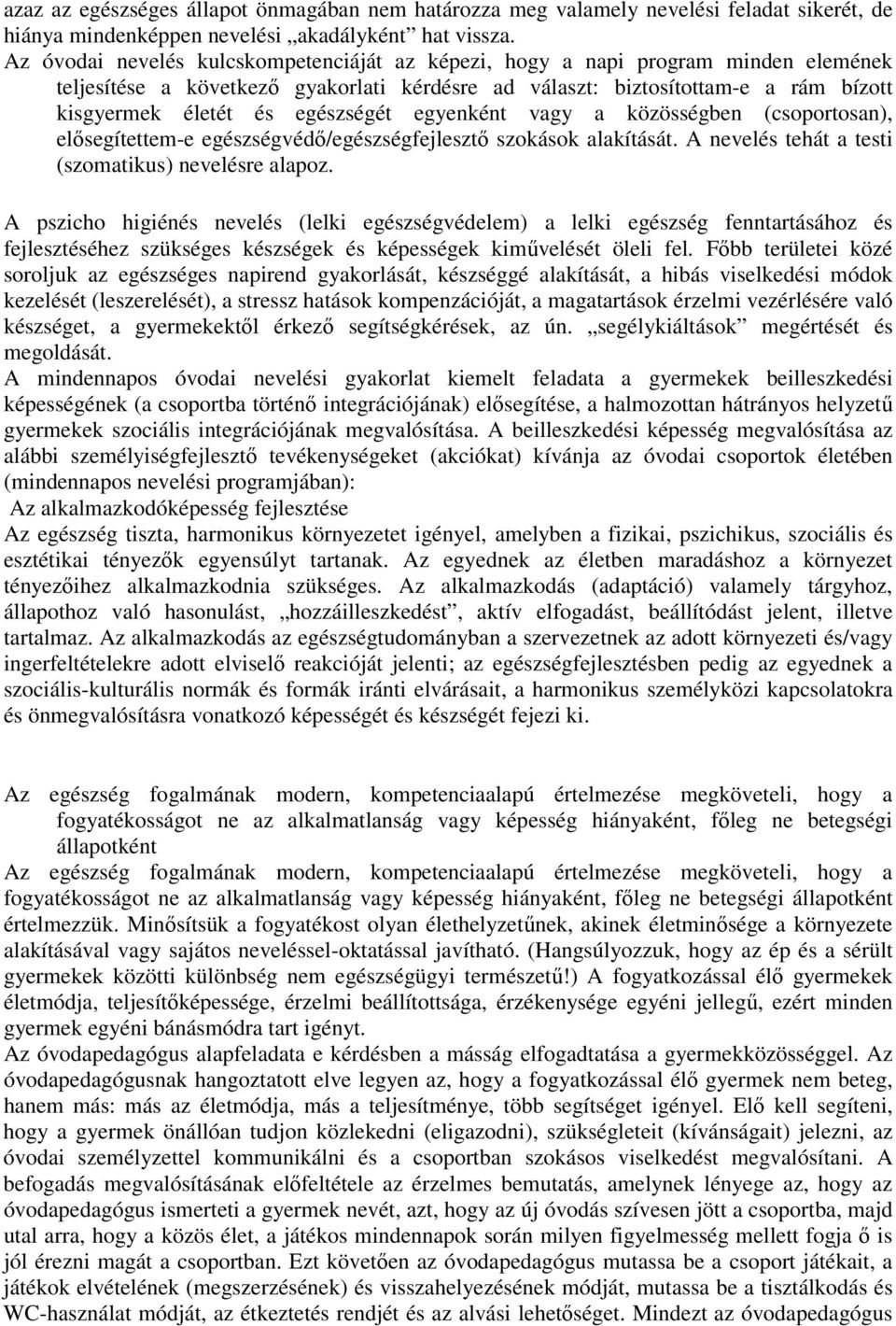 egészségét egyenként vagy a közösségben (csoportosan), elősegítettem-e egészségvédő/egészségfejlesztő szokások alakítását. A nevelés tehát a testi (szomatikus) nevelésre alapoz.