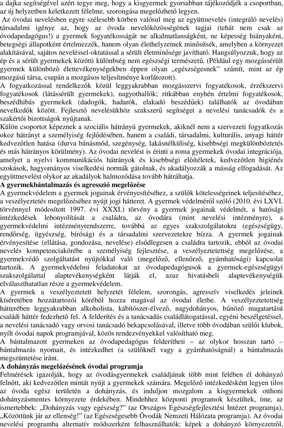 ) a gyermek fogyatékosságát ne alkalmatlanságként, ne képesség hiányaként, betegségi állapotként értelmezzék, hanem olyan élethelyzetnek minősítsék, amelyben a környezet alakításával, sajátos