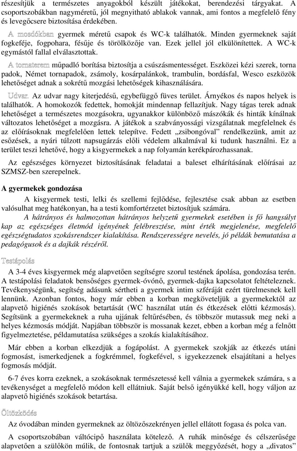 Minden gyermeknek saját fogkeféje, fogpohara, fésűje és törölközője van. Ezek jellel jól elkülönítettek. A WC-k egymástól fallal elválasztottak. műpadló borítása biztosítja a csúszásmentességet.