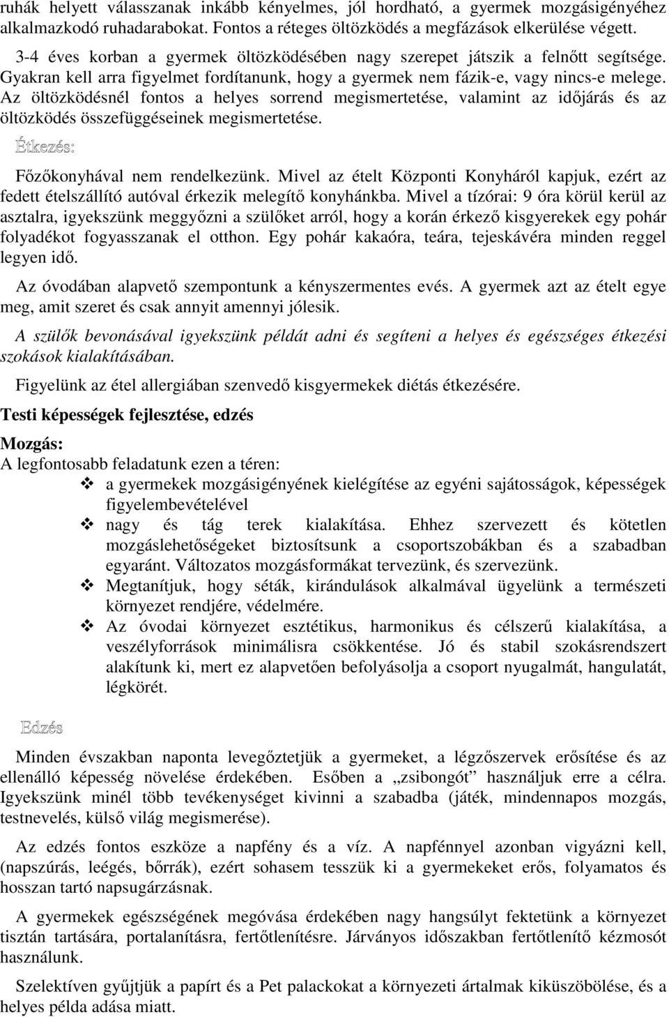 Az öltözködésnél fontos a helyes sorrend megismertetése, valamint az időjárás és az öltözködés összefüggéseinek megismertetése. Főzőkonyhával nem rendelkezünk.