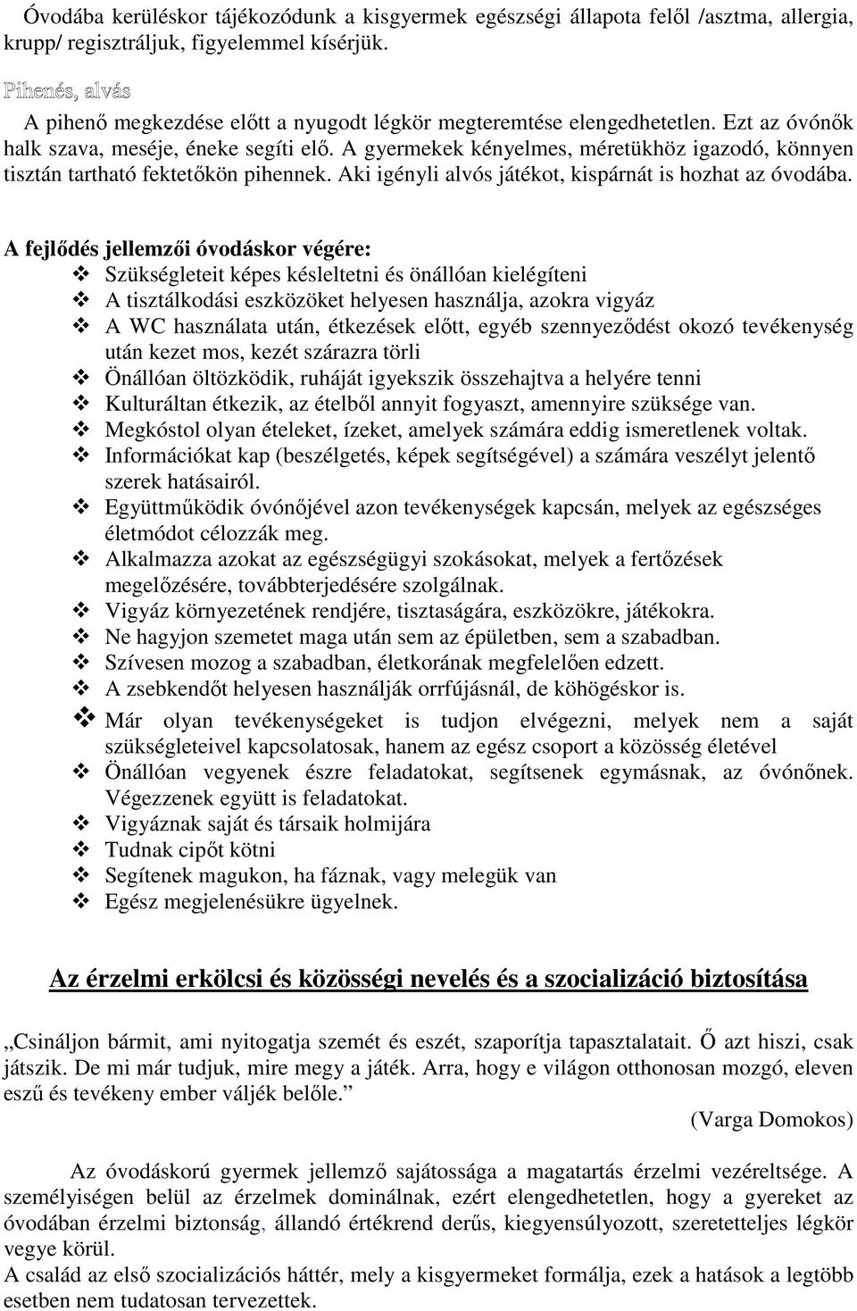 A gyermekek kényelmes, méretükhöz igazodó, könnyen tisztán tartható fektetőkön pihennek. Aki igényli alvós játékot, kispárnát is hozhat az óvodába.