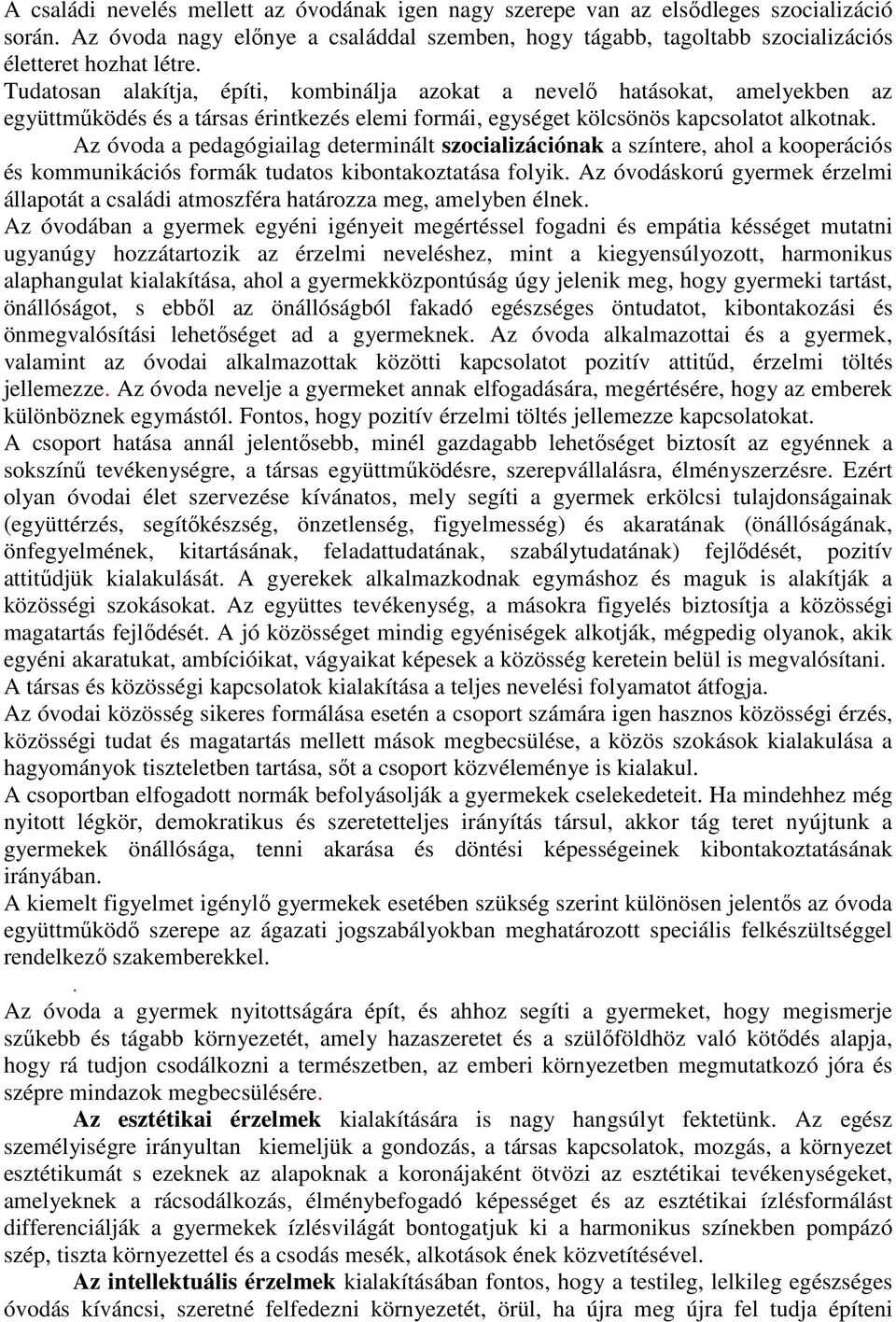 Az óvoda a pedagógiailag determinált szocializációnak a színtere, ahol a kooperációs és kommunikációs formák tudatos kibontakoztatása folyik.