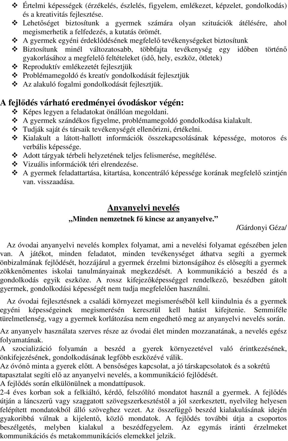A gyermek egyéni érdeklődésének megfelelő tevékenységeket biztosítunk Biztosítunk minél változatosabb, többfajta tevékenység egy időben történő gyakorlásához a megfelelő feltételeket (idő, hely,