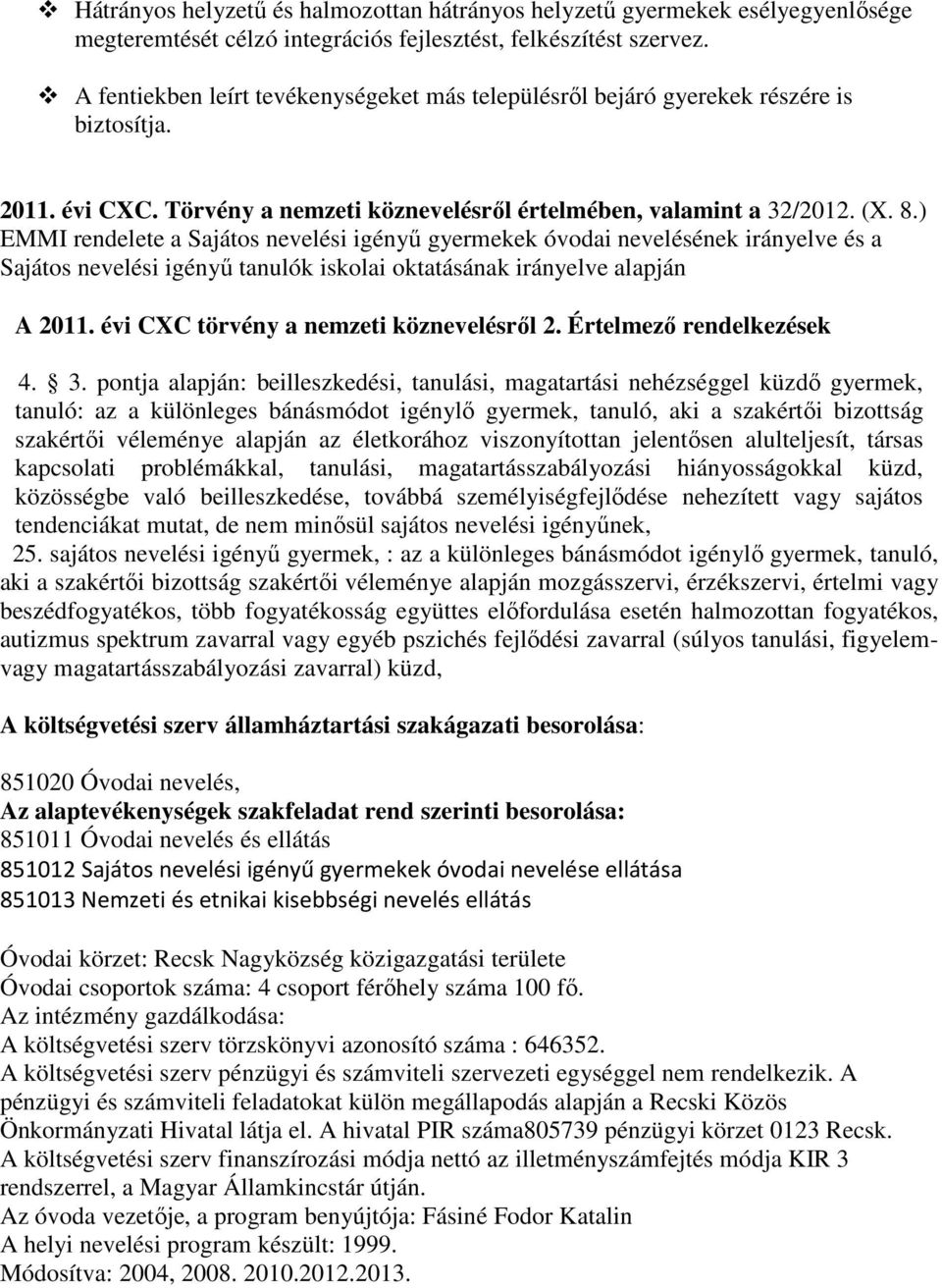 ) EMMI rendelete a Sajátos nevelési igényű gyermekek óvodai nevelésének irányelve és a Sajátos nevelési igényű tanulók iskolai oktatásának irányelve alapján A 2011.