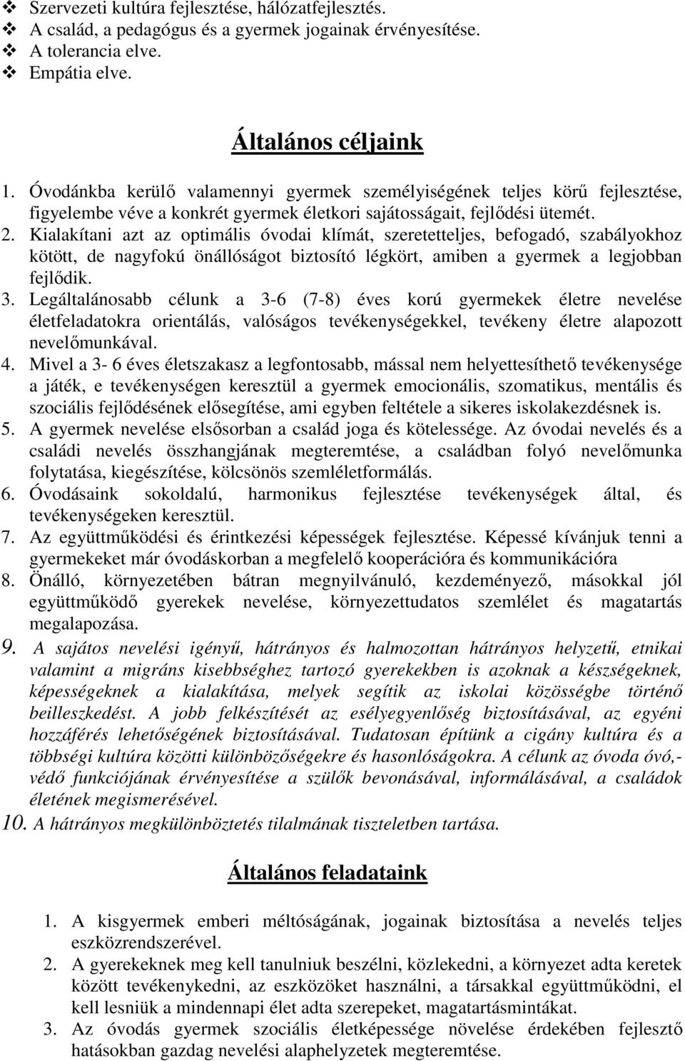 Kialakítani azt az optimális óvodai klímát, szeretetteljes, befogadó, szabályokhoz kötött, de nagyfokú önállóságot biztosító légkört, amiben a gyermek a legjobban fejlődik. 3.