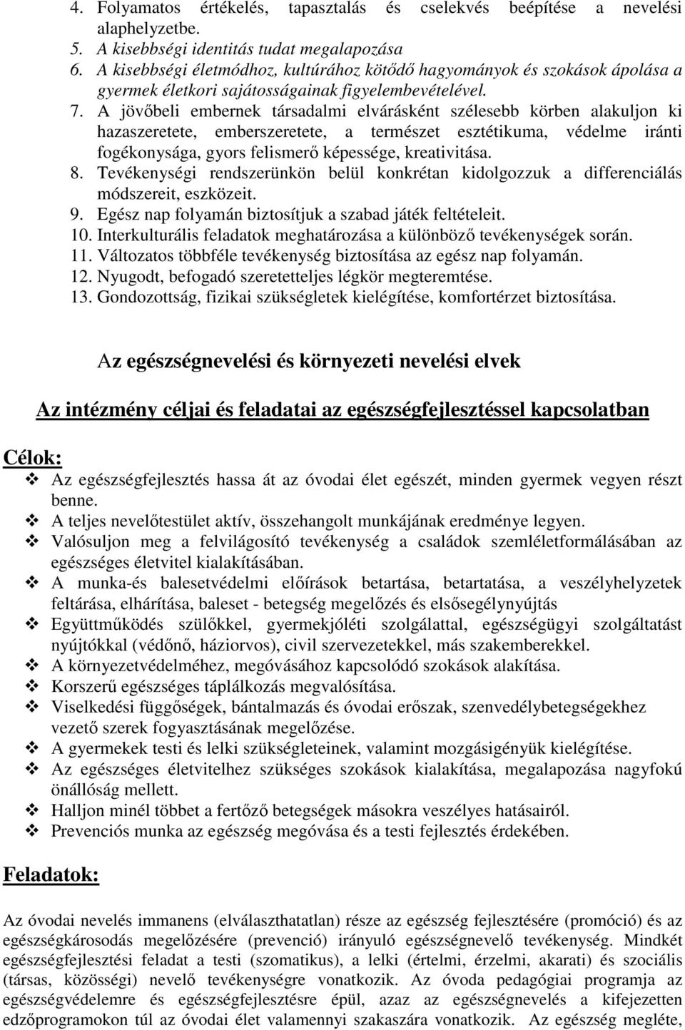 A jövőbeli embernek társadalmi elvárásként szélesebb körben alakuljon ki hazaszeretete, emberszeretete, a természet esztétikuma, védelme iránti fogékonysága, gyors felismerő képessége, kreativitása.