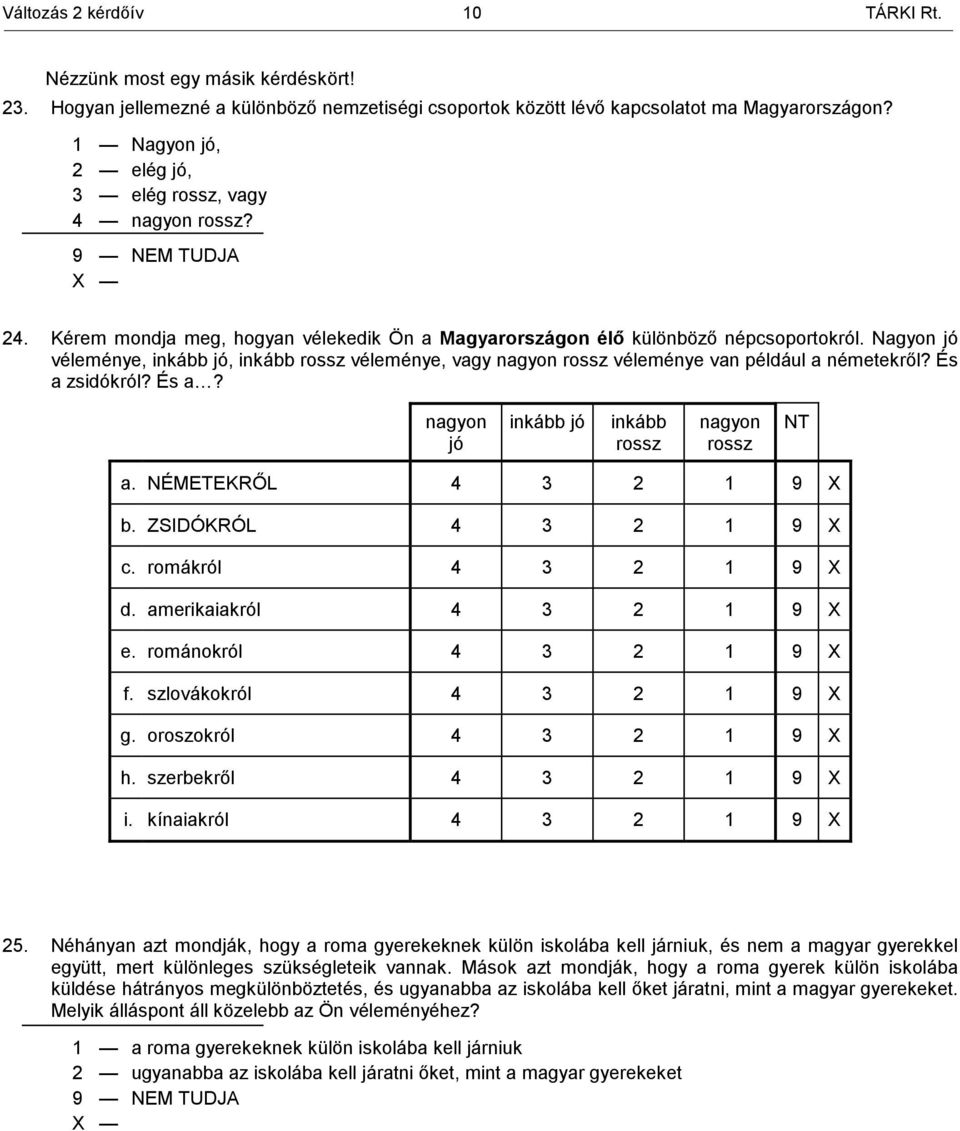Nagyon jó véleménye, jó, rossz véleménye, vagy nagyon rossz véleménye van például a németekről? És a zsidókról? És a? nagyon jó jó rossz nagyon rossz a. NÉMETEKRŐL b. ZSIDÓKRÓL c. romákról d.