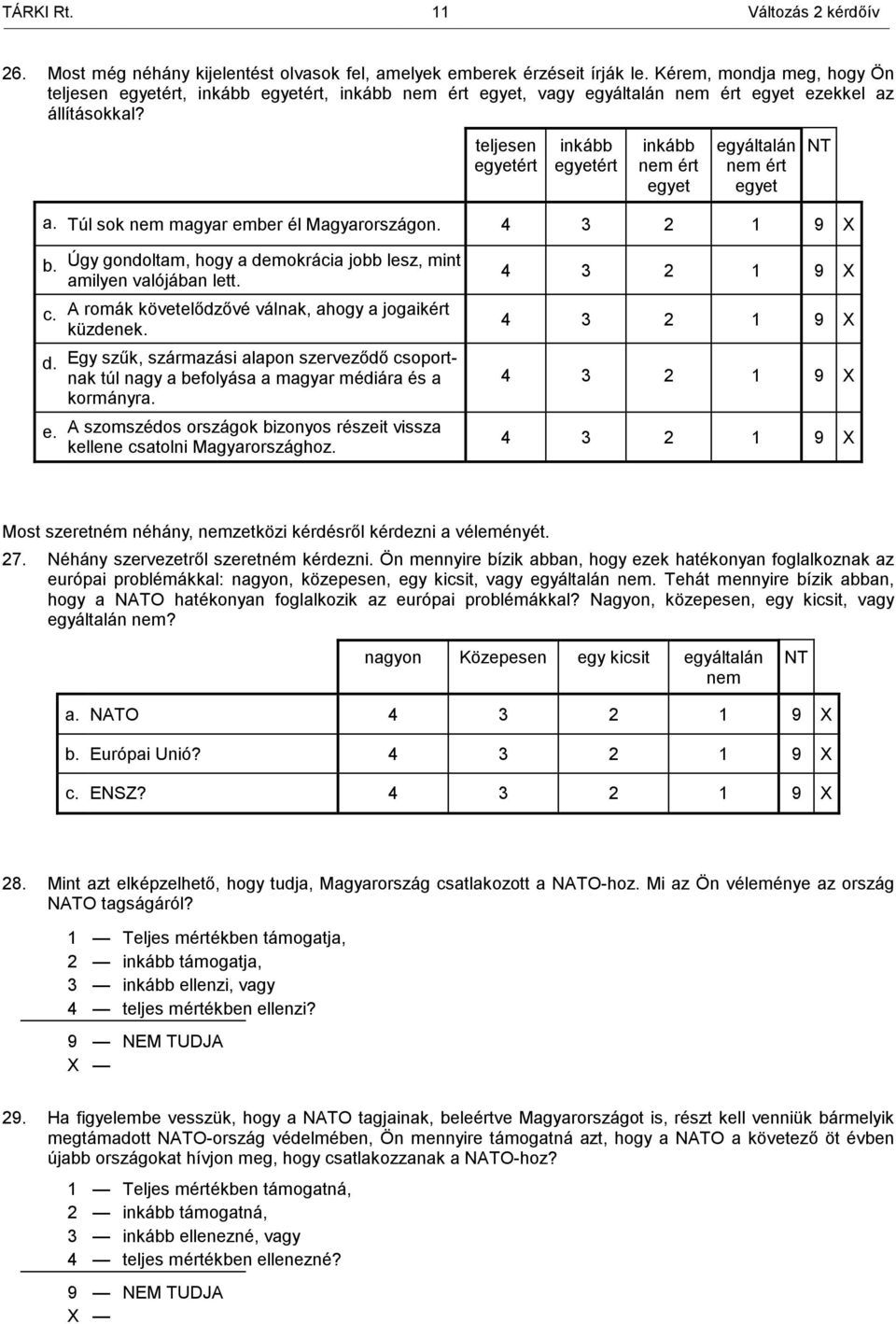 Túl sok nem magyar ember él Magyarországon. b. c. d. e. Úgy gondoltam, hogy a demokrácia jobb lesz, mint amilyen valójában lett. A romák követelődzővé válnak, ahogy a jogaikért küzdenek.