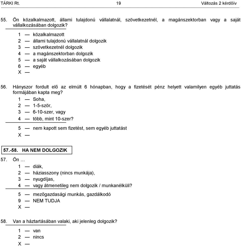 Hányszor fordult elő az elmúlt 6 hónapban, hogy a fizetését pénz helyett valamilyen egyéb juttatás formájában kapta meg? 1 Soha, 2 1-5-ször, 3 6-10-szer, vagy 4 több, mint 10-szer?