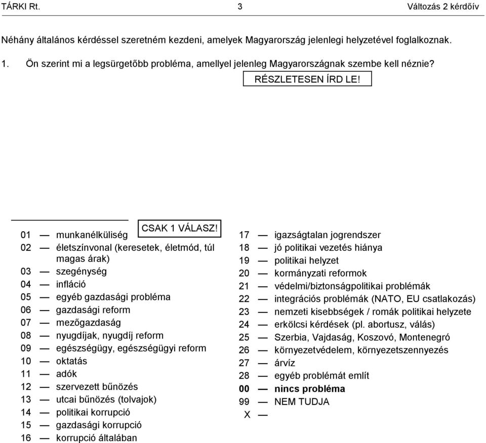 01 munkanélküliség 02 életszínvonal (keresetek, életmód, túl magas árak) 03 szegénység 04 infláció 05 egyéb gazdasági probléma 06 gazdasági reform 07 mezőgazdaság 08 nyugdíjak, nyugdíj reform 09