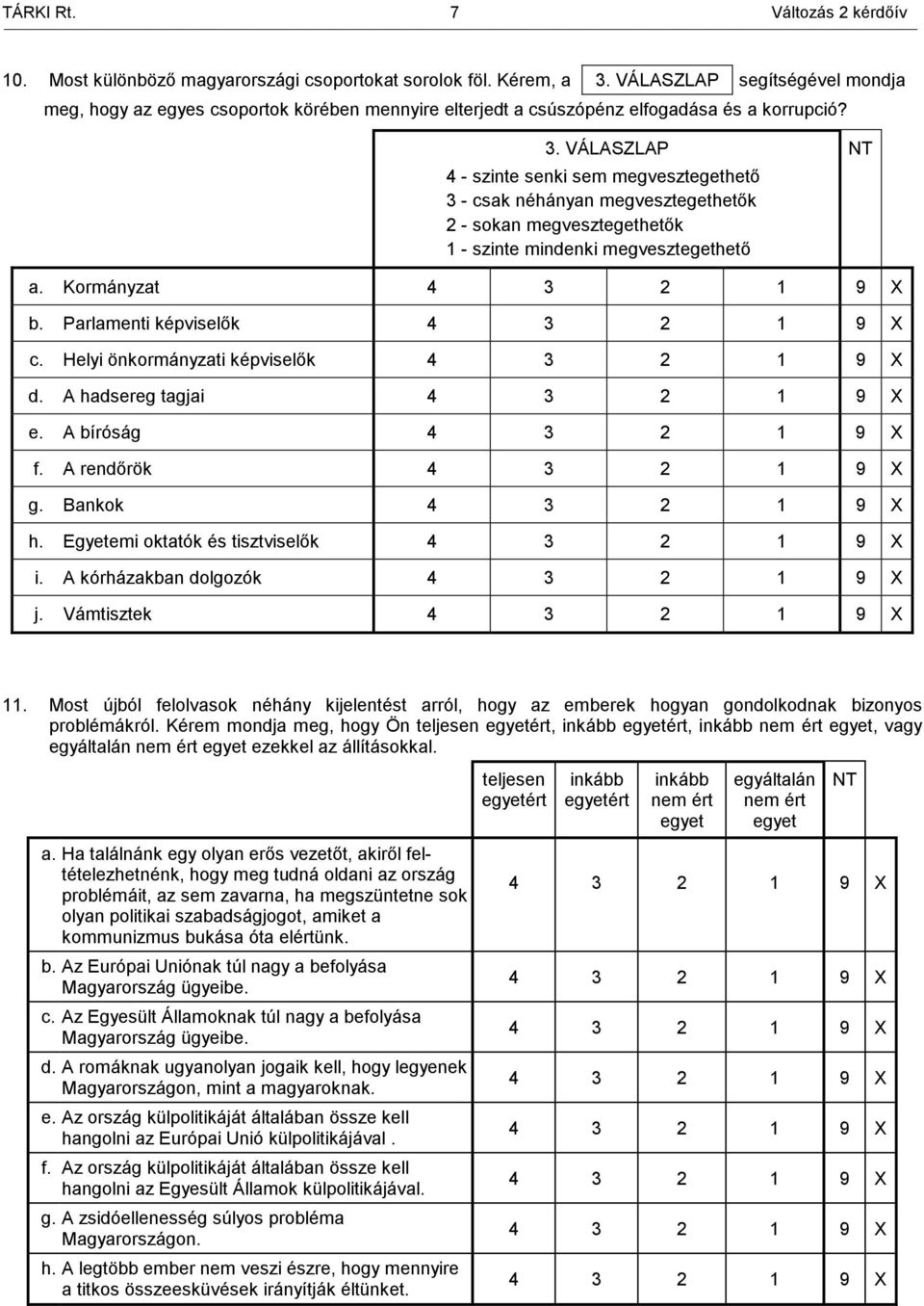 VÁLASZLAP 4 - szinte senki sem megvesztegethető 3 - csak néhányan megvesztegethetők 2 - sokan megvesztegethetők 1 - szinte mindenki megvesztegethető a. Kormányzat b. Parlamenti képviselők c.