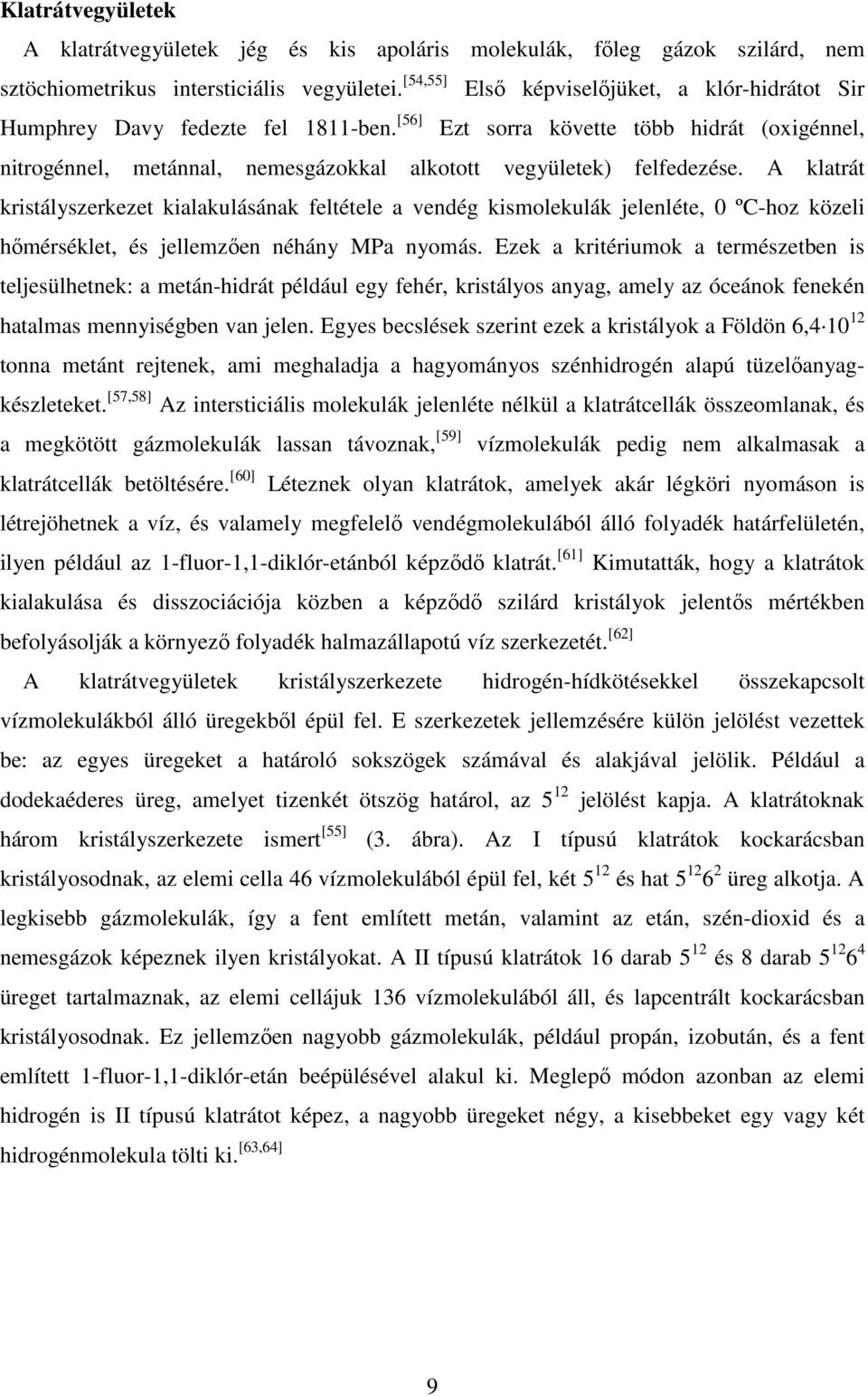 [56] Ezt sorra követte több hidrát (oxigénnel, nitrogénnel, metánnal, nemesgázokkal alkotott vegyületek) felfedezése.