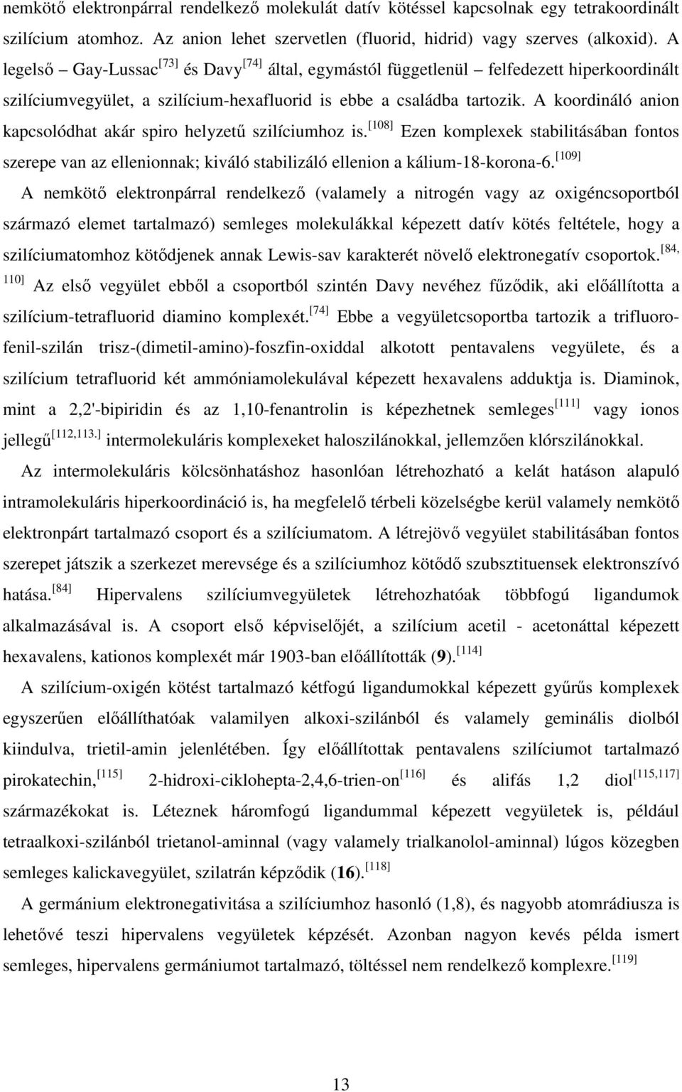 A koordináló anion kapcsolódhat akár spiro helyzető szilíciumhoz is. [108] Ezen komplexek stabilitásában fontos szerepe van az ellenionnak; kiváló stabilizáló ellenion a kálium-18-korona-6.