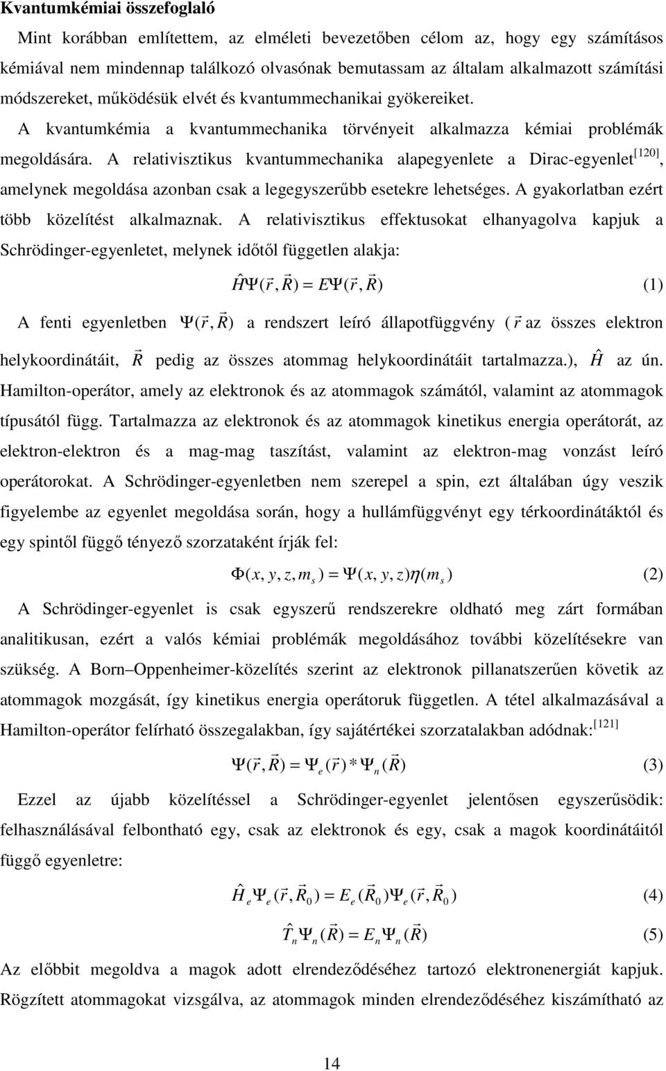 A relativisztikus kvantummechanika alapegyenlete a Dirac-egyenlet [120], amelynek megoldása azonban csak a legegyszerőbb esetekre lehetséges. A gyakorlatban ezért több közelítést alkalmaznak.