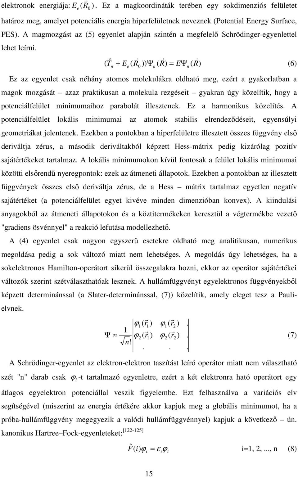 r r r ( Tˆ + E ( R0 )) Ψ ( R) = EΨ ( R) (6) n e Ez az egyenlet csak néhány atomos molekulákra oldható meg, ezért a gyakorlatban a magok mozgását azaz praktikusan a molekula rezgéseit gyakran úgy