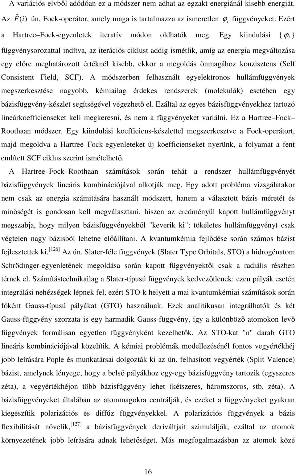 Egy kiindulási { ϕ i } függvénysorozattal indítva, az iterációs ciklust addig ismétlik, amíg az energia megváltozása egy elıre meghatározott értéknél kisebb, ekkor a megoldás önmagához konzisztens