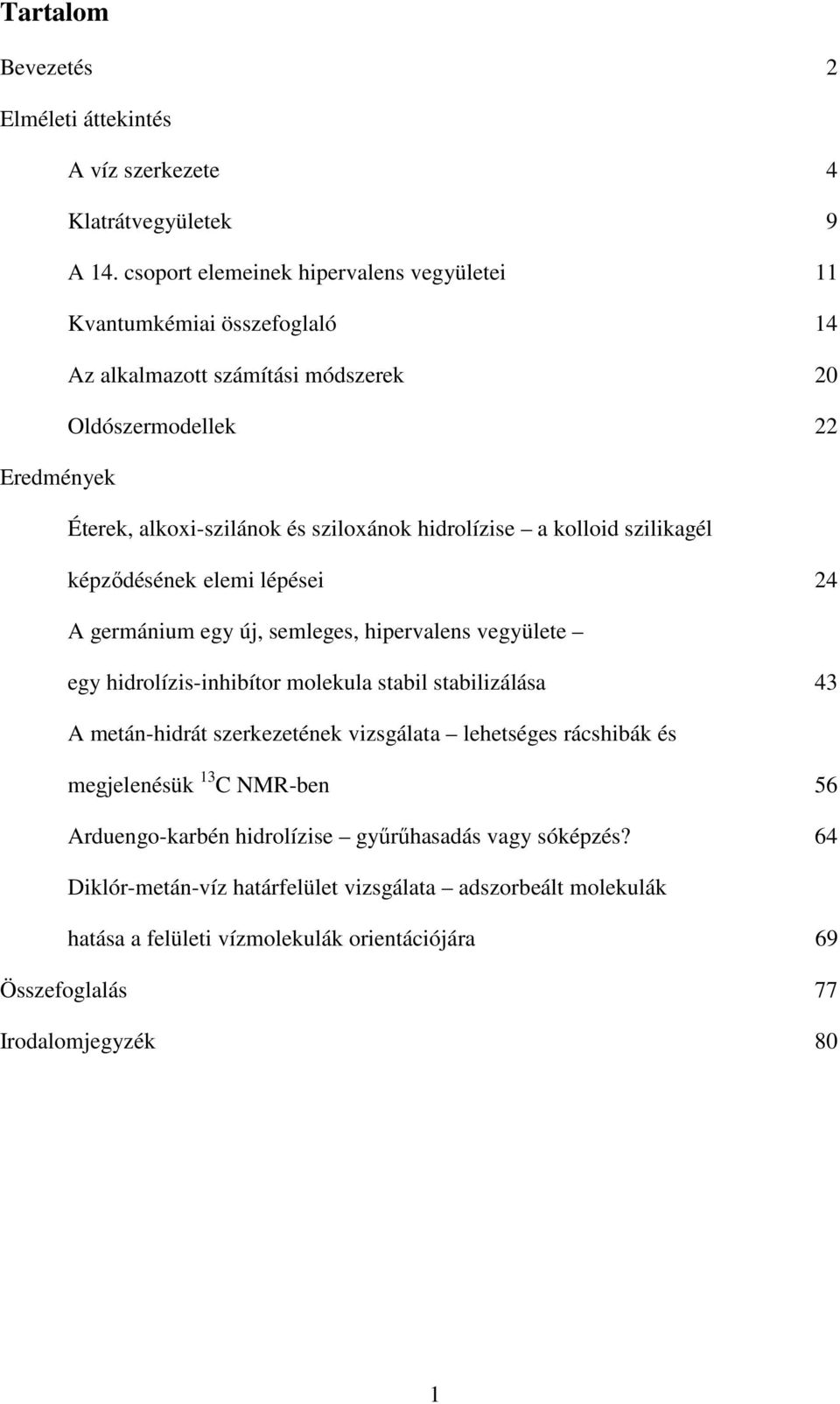 hidrolízise a kolloid szilikagél képzıdésének elemi lépései 24 A germánium egy új, semleges, hipervalens vegyülete egy hidrolízis-inhibítor molekula stabil stabilizálása 43 A