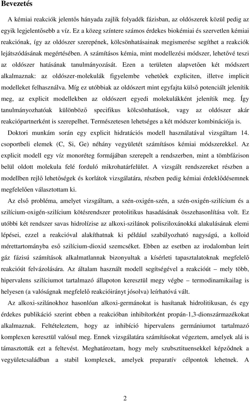 A számításos kémia, mint modellezési módszer, lehetıvé teszi az oldószer hatásának tanulmányozását.