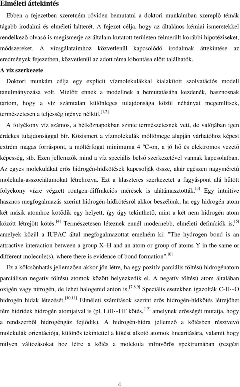 A vizsgálataimhoz közvetlenül kapcsolódó irodalmak áttekintése az eredmények fejezetben, közvetlenül az adott téma kibontása elıtt találhatók.
