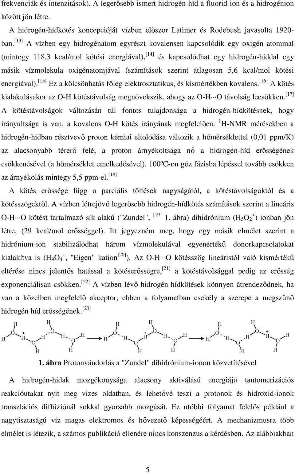 oxigénatomjával (számítások szerint átlagosan 5,6 kcal/mol kötési energiával). [15] Ez a kölcsönhatás fıleg elektrosztatikus, és kismértékben kovalens.