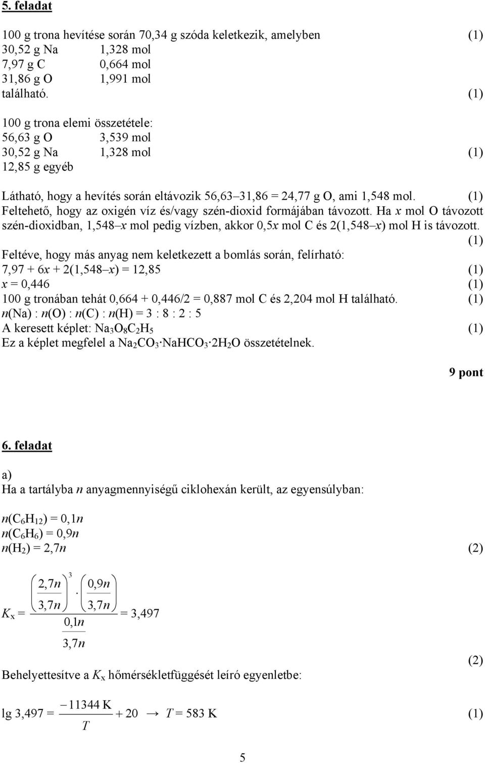 Feltehető, hogy az oxigén és/vagy szén-dioxid formájában távozott. Ha x mol távozott szén-dioxidban, 1,548 x mol pedig ben, akkor 0,5x mol C és (1,548 x) mol H is távozott.