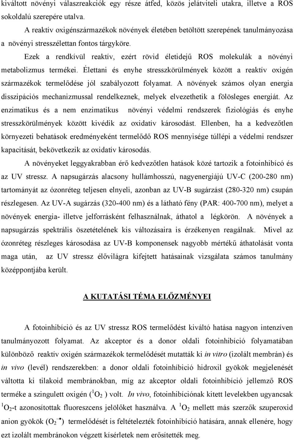 Ezek a rendkívül reaktív, ezért rövid életidejű ROS molekulák a növényi metabolizmus termékei.