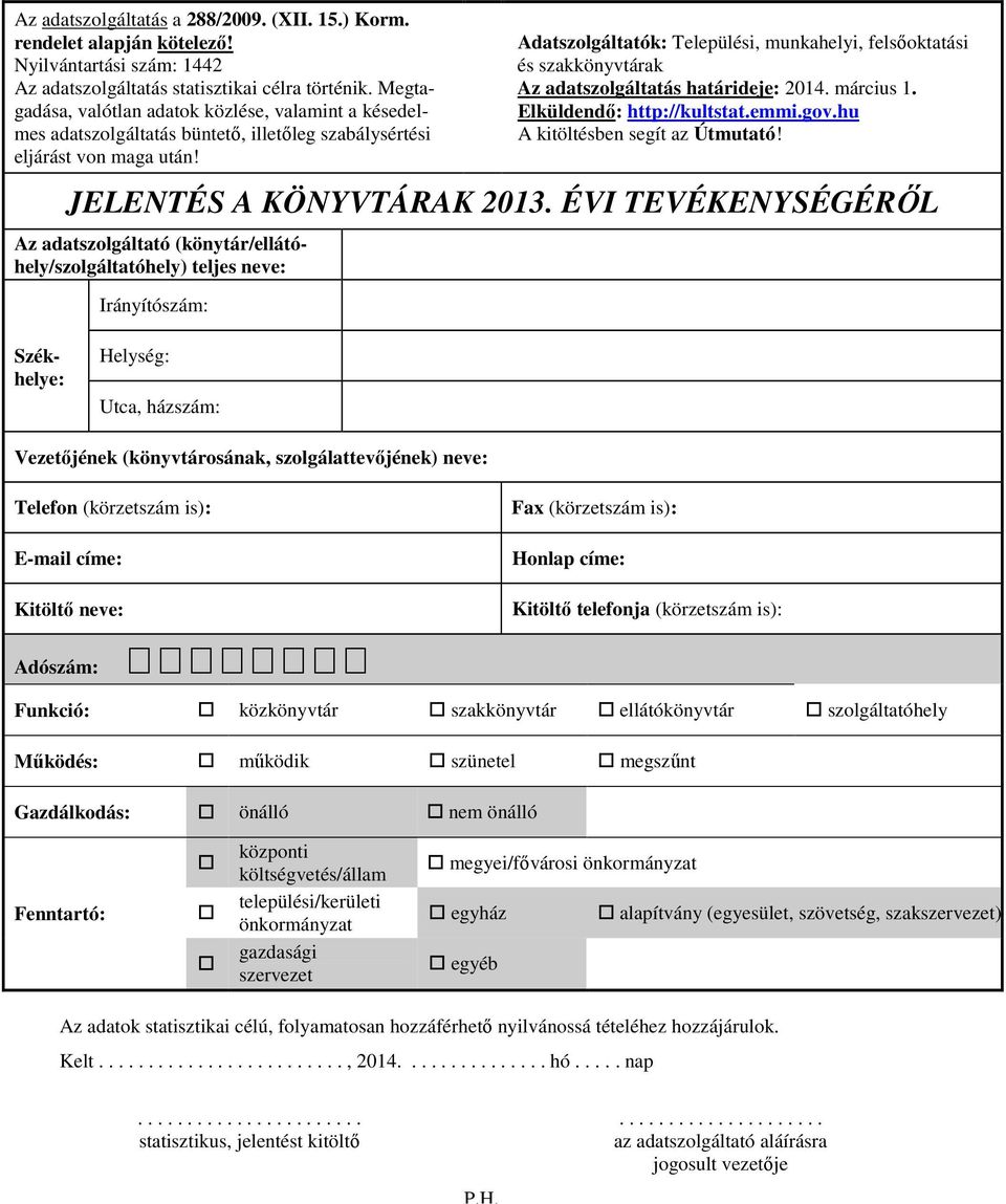 Adatszolgáltatók: Települési, munkahelyi, felsőoktatási és szakkönyvtárak Az adatszolgáltatás határideje: 2014. március Elküldendő: http://kultstat.emmi.gov.hu A kitöltésben segít az Útmutató!