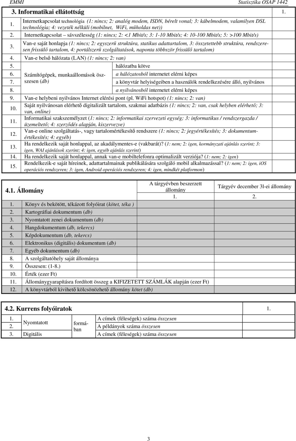 Van-e saját honlapja (1: nincs; 2: egyszerű struktúra, statikus adattartalom, 3: összetettebb struktúra, rendszeresen frissülő tartalom, 4: portálszerű szolgáltatások, naponta többször frissülő