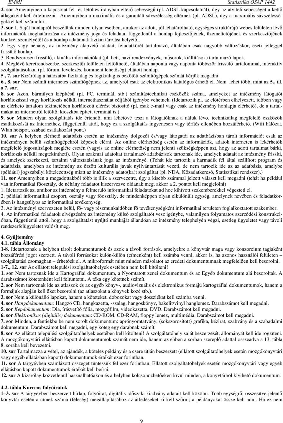 sor Saját honlapról beszélünk minden olyan esetben, amikor az adott, jól lehatárolható, egységes struktúrájú webes felületen lévő információk meghatározása az intézmény joga és feladata, függetlenül