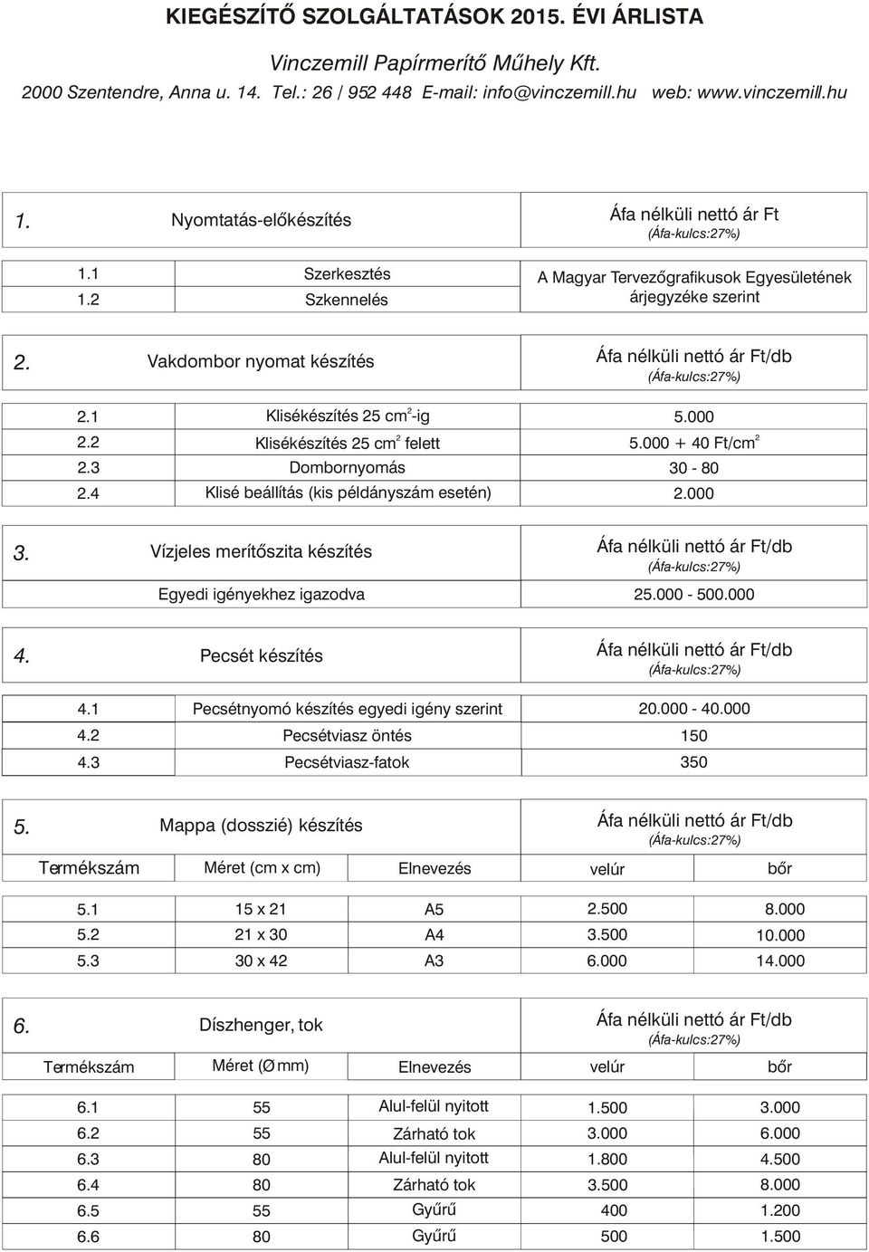 4 Klisékészítés 5 cm -ig 000 Klisékészítés 5 cm felett Dombornyomás Klisé beállítás (kis példányszám esetén) 000 + 40 Ft/cm 30 -.000 Vízjeles merítõszita készítés Egyedi igényekhez igazodva 000 -.