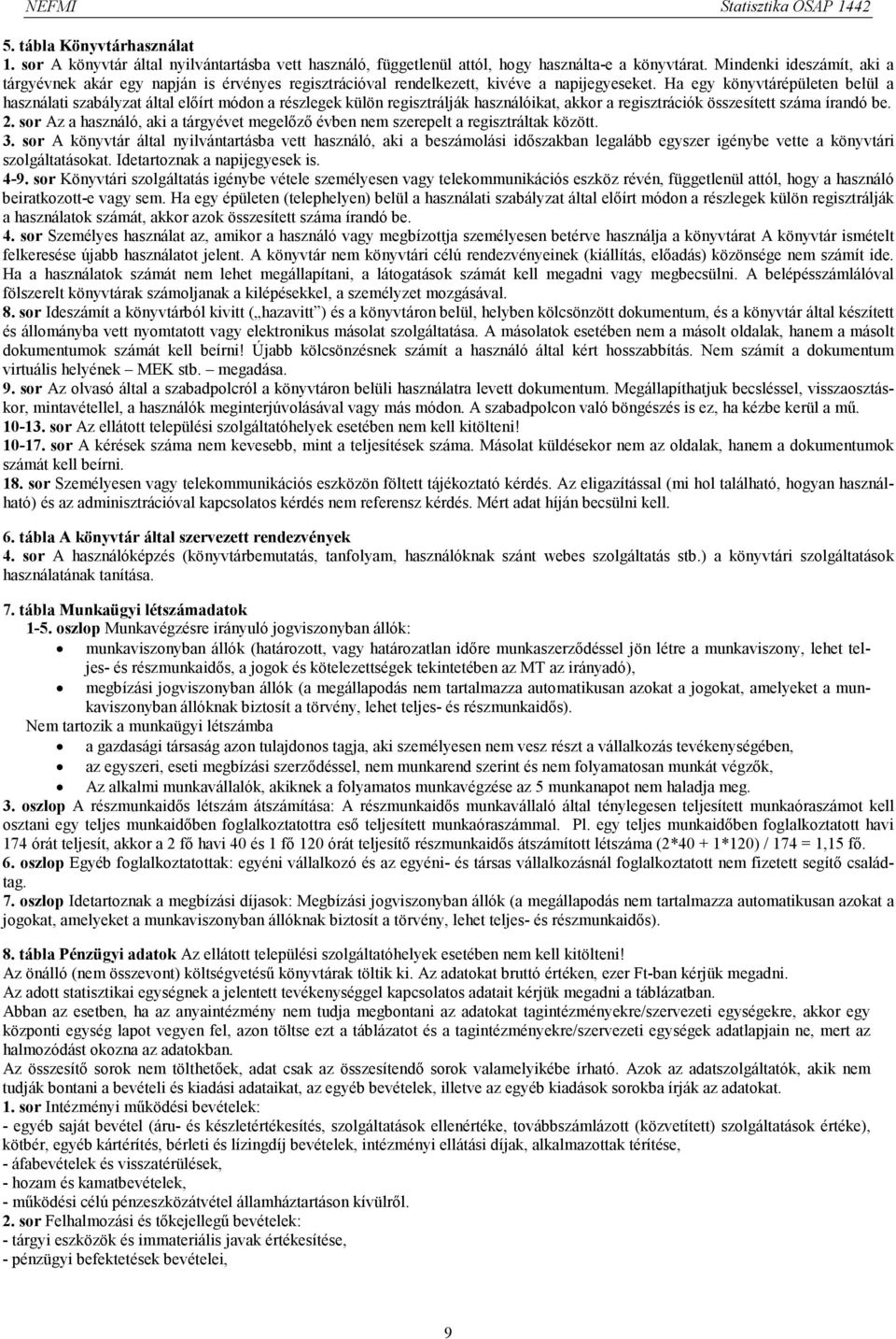 Ha egy könyvtárépületen belül a használati szabályzat által előírt módon a részlegek külön regisztrálják használóikat, akkor a regisztrációk összesített száma írandó be. 2.