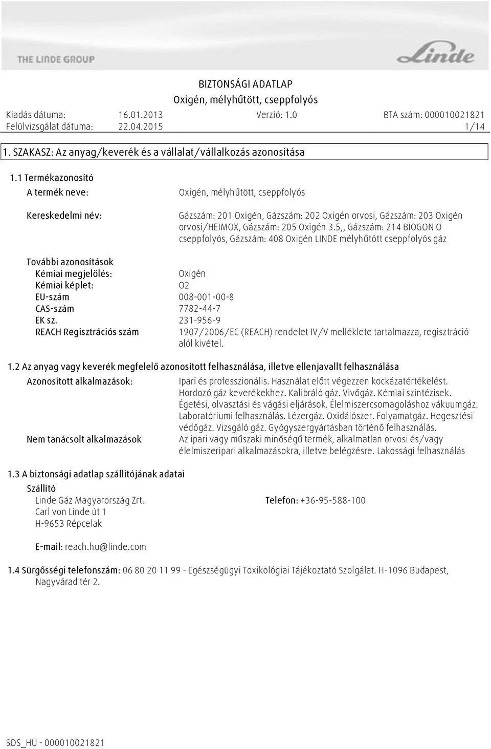 5,, Gázszám: 214 BIOGON O cseppfolyós, Gázszám: 408 Oxigén LINDE mélyhűtött cseppfolyós gáz További azonosítások Kémiai megjelölés: Oxigén Kémiai képlet: O2 EU-szám 008-001-00-8 CAS-szám 7782-44-7 EK
