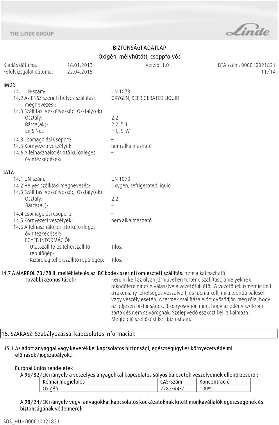 2 Helyes szállítási megnevezés: Oxygen, refrigerated liquid 14.3 Szállítási Veszélyességi Osztály(ok): Osztály: 2.2 Bárca(ák): 14.4 Csomagolási Csoport: 14.5 Környezeti veszélyek: nem alkalmazható 14.