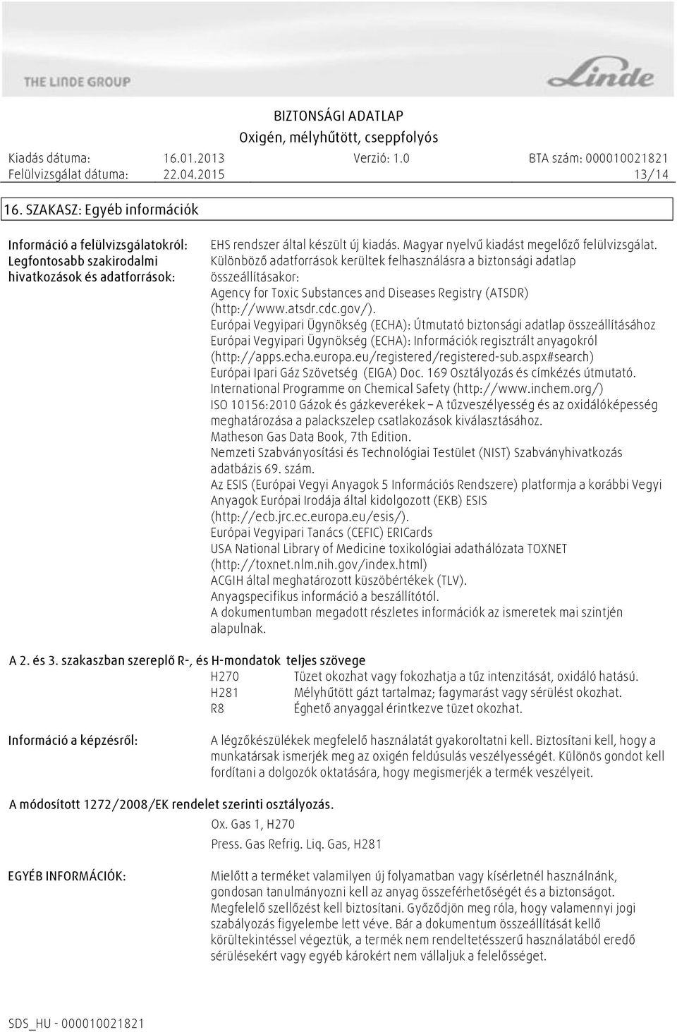 Különböző adatforrások kerültek felhasználásra a biztonsági adatlap összeállításakor: Agency for Toxic Substances and Diseases Registry (ATSDR) (http://www.atsdr.cdc.gov/).