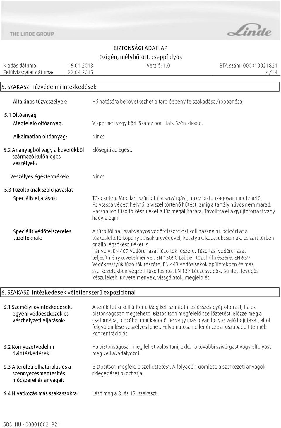 3 Tűzoltóknak szóló javaslat Speciális eljárások: Speciális védőfelszerelés tűzoltóknak: Hő hatására bekövetkezhet a tárolóedény felszakadása/robbanása. Vízpermet vagy köd. Száraz por. Hab.